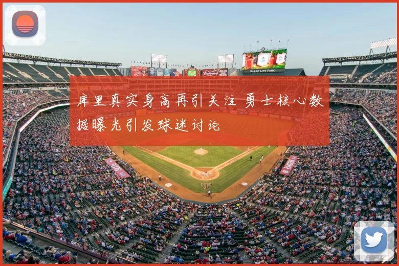 库里真实身高再引关注 勇士核心数据曝光引发球迷讨论